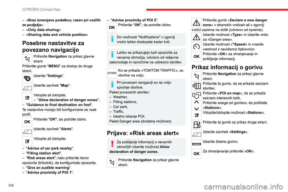 CITROEN C4 2021 Navodila Za Uporabo (in Slovenian) 206
CITROËN Connect Nav
– »Brez izmenjave podatkov, razen pri vozilih
za podjetja «.
–
»
Only data sharing «
–
»
Sharing data and vehicle position «
Posebne nastavitve za
povezano CITROEN C4 2021 Navodila Za Uporabo (in Slovenian) 206
CITROËN Connect Nav
– »Brez izmenjave podatkov, razen pri vozilih
za podjetja «.
–
»
Only data sharing «
–
»
Sharing data and vehicle position «
Posebne nastavitve za
povezano