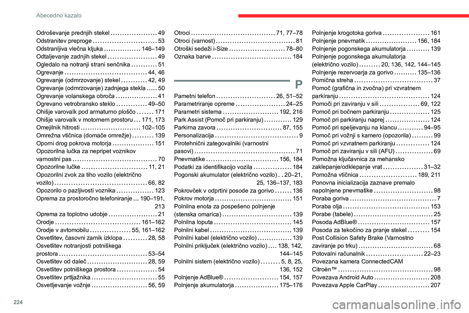 CITROEN C4 2021 Navodila Za Uporabo (in Slovenian) 224
Abecedno kazalo
Odroševanje prednjih stekel 49
Odstranitev preproge
53
Odstranljiva vlečna kljuka
146–149
Odtaljevanje zadnjih stekel
49
Ogledalo na notranji strani senčnik CITROEN C4 2021 Navodila Za Uporabo (in Slovenian) 224
Abecedno kazalo
Odroševanje prednjih stekel 49
Odstranitev preproge
53
Odstranljiva vlečna kljuka
146–149
Odtaljevanje zadnjih stekel
49
Ogledalo na notranji strani senčnik
