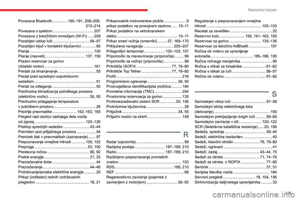 CITROEN C4 2021  Navodila Za Uporabo (in Slovenian) 225
Abecedno kazalo
Povezava Bluetooth     190–191, 208–209, 
213–214
Povezava s spletom
    
207
Povezava z brezžičnim omrežjem (Wi-Fi)
    
209
Pozabljen izklop luči
    
56–57
Pozabljen