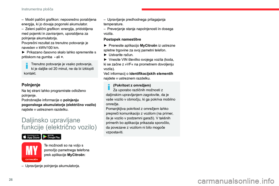 CITROEN C4 2021  Navodila Za Uporabo (in Slovenian) 26
Instrumentna plošča
– Modri palični grafikon: neposredno porabljena 
energija, ki jo dovaja pogonski akumulator .
–
 
Zeleni palični grafikon: energija, pridobljena 
med pojemki in zaviranj