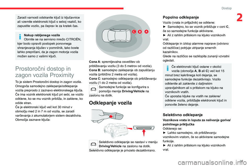 CITROEN C4 2021  Navodila Za Uporabo (in Slovenian) 29
Dostop
2Zaradi varnosti odstranite ključ iz ključavnice 
ali vzemite elektronski ključ s seboj vsakič, ko 
zapustite vozilo, pa čeprav le za kratek čas.
Nakup rabljenega vozila
Obrnite se na 