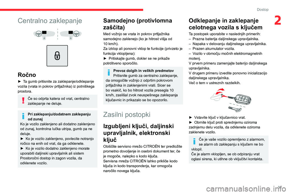 CITROEN C4 2021 Navodila Za Uporabo (in Slovenian) 31
Dostop
2Centralno zaklepanje
Ročno
► Ta gumb pritisnite za zaklepanje/odklepanje
vozila (vrata in pokrov prtljažnika) iz potniškega
prostora.
Če so odprta katera od vrat, centralno CITROEN C4 2021 Navodila Za Uporabo (in Slovenian) 31
Dostop
2Centralno zaklepanje
Ročno
► Ta gumb pritisnite za zaklepanje/odklepanje
vozila (vrata in pokrov prtljažnika) iz potniškega
prostora.
Če so odprta katera od vrat, centralno