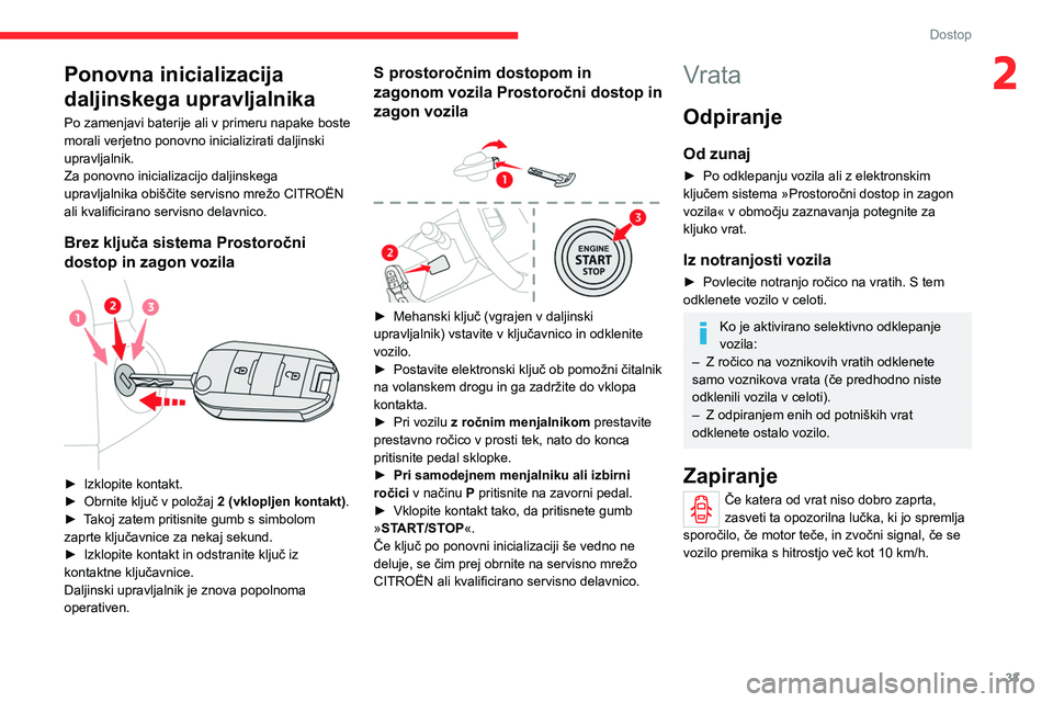 CITROEN C4 2021 Navodila Za Uporabo (in Slovenian) 33
Dostop
2Ponovna inicializacija
daljinskega upravljalnika
Po zamenjavi baterije ali v primeru napake boste
morali verjetno ponovno inicializirati daljinski
upravljalnik.
Za ponovno inicializacijo CITROEN C4 2021 Navodila Za Uporabo (in Slovenian) 33
Dostop
2Ponovna inicializacija
daljinskega upravljalnika
Po zamenjavi baterije ali v primeru napake boste
morali verjetno ponovno inicializirati daljinski
upravljalnik.
Za ponovno inicializacijo