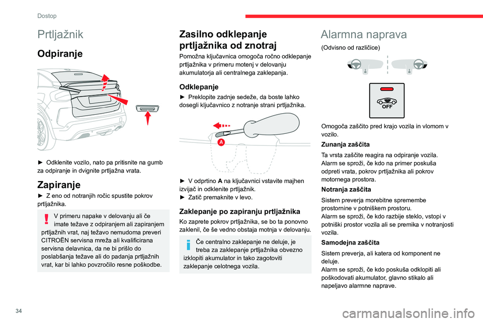 CITROEN C4 2021  Navodila Za Uporabo (in Slovenian) 34
Dostop
Posegi na alarmnem sistemu
Posvetujte se s CITROËNOVO servisno 
mrežo ali kvalificirano servisno delavnico.
Zaklepanje vozila z vklopom 
popolne alarmne zaščite
Vklop
►  Izklopite kont