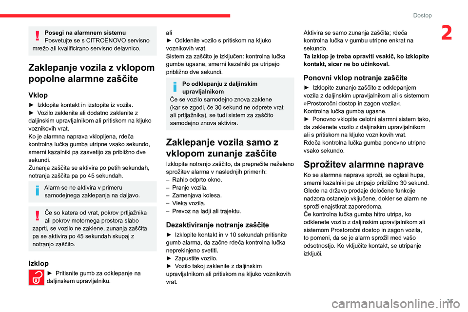 CITROEN C4 2021  Navodila Za Uporabo (in Slovenian) 35
Dostop
2Posegi na alarmnem sistemu
Posvetujte se s CITROËNOVO servisno 
mrežo ali kvalificirano servisno delavnico.
Zaklepanje vozila z vklopom 
popolne alarmne zaščite
Vklop
► Izklopite kont