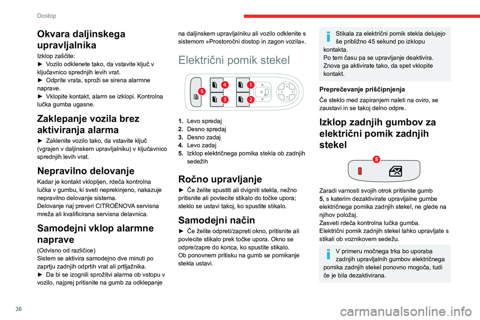 CITROEN C4 2021 Navodila Za Uporabo (in Slovenian) 36
Dostop
Ponovna inicializacija
električnega pomika stekel
Po ponovni priključitvi akumulatorja ali v
primeru nenormalnega pomikanja oken je treba
ponovno inicializirati funkcijo za preprečevan CITROEN C4 2021 Navodila Za Uporabo (in Slovenian) 36
Dostop
Ponovna inicializacija
električnega pomika stekel
Po ponovni priključitvi akumulatorja ali v
primeru nenormalnega pomikanja oken je treba
ponovno inicializirati funkcijo za preprečevan