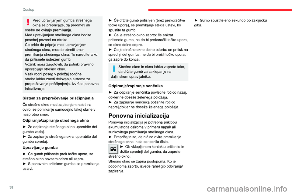 CITROEN C4 2021 Navodila Za Uporabo (in Slovenian) 38
Dostop
Pred upravljanjem gumba strešnega
okna se prepričajte, da predmeti ali
osebe ne ovirajo premikanja.
Med upravljanjem strešnega okna bodite
posebej pozorni na otroke.
Če pride do pripr CITROEN C4 2021 Navodila Za Uporabo (in Slovenian) 38
Dostop
Pred upravljanjem gumba strešnega
okna se prepričajte, da predmeti ali
osebe ne ovirajo premikanja.
Med upravljanjem strešnega okna bodite
posebej pozorni na otroke.
Če pride do pripr