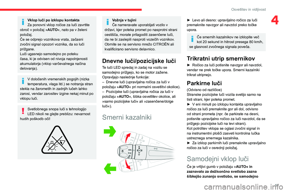 CITROEN C4 2021 Navodila Za Uporabo (in Slovenian) 57
Osvetlitev in vidljivost
4Vklop luči po izklopu kontakta
Za ponovni vklop ročice za luči zavrtite
obroč v položaj » AUTO«, nato pa v želeni
položaj.
Če se odprejo voznikova vrata, zača CITROEN C4 2021 Navodila Za Uporabo (in Slovenian) 57
Osvetlitev in vidljivost
4Vklop luči po izklopu kontakta
Za ponovni vklop ročice za luči zavrtite
obroč v položaj » AUTO«, nato pa v želeni
položaj.
Če se odprejo voznikova vrata, zača