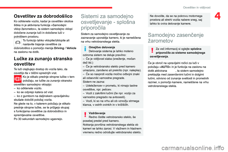 CITROEN C4 2021 Navodila Za Uporabo (in Slovenian) 59
Osvetlitev in vidljivost
4Osvetlitev za dobrodošlico
Ko odklenete vozilo, kadar je osvetlitev okolice
šibka in je aktivirana funkcija »Samodejni
vklop žarometov«, ta sistem samodejno vklopi CITROEN C4 2021 Navodila Za Uporabo (in Slovenian) 59
Osvetlitev in vidljivost
4Osvetlitev za dobrodošlico
Ko odklenete vozilo, kadar je osvetlitev okolice
šibka in je aktivirana funkcija »Samodejni
vklop žarometov«, ta sistem samodejno vklopi