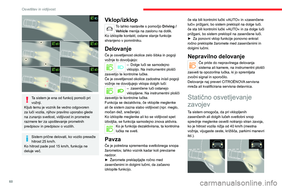 CITROEN C4 2021 Navodila Za Uporabo (in Slovenian) 60
Osvetlitev in vidljivost
Ta sistem je ena od funkcij pomoči pri vožnji.
Kljub temu je voznik še vedno odgovoren
za luči vozila, njihov pravilno uporabo glede
na zunanjo svetlost, vidljivost CITROEN C4 2021 Navodila Za Uporabo (in Slovenian) 60
Osvetlitev in vidljivost
Ta sistem je ena od funkcij pomoči pri vožnji.
Kljub temu je voznik še vedno odgovoren
za luči vozila, njihov pravilno uporabo glede
na zunanjo svetlost, vidljivost