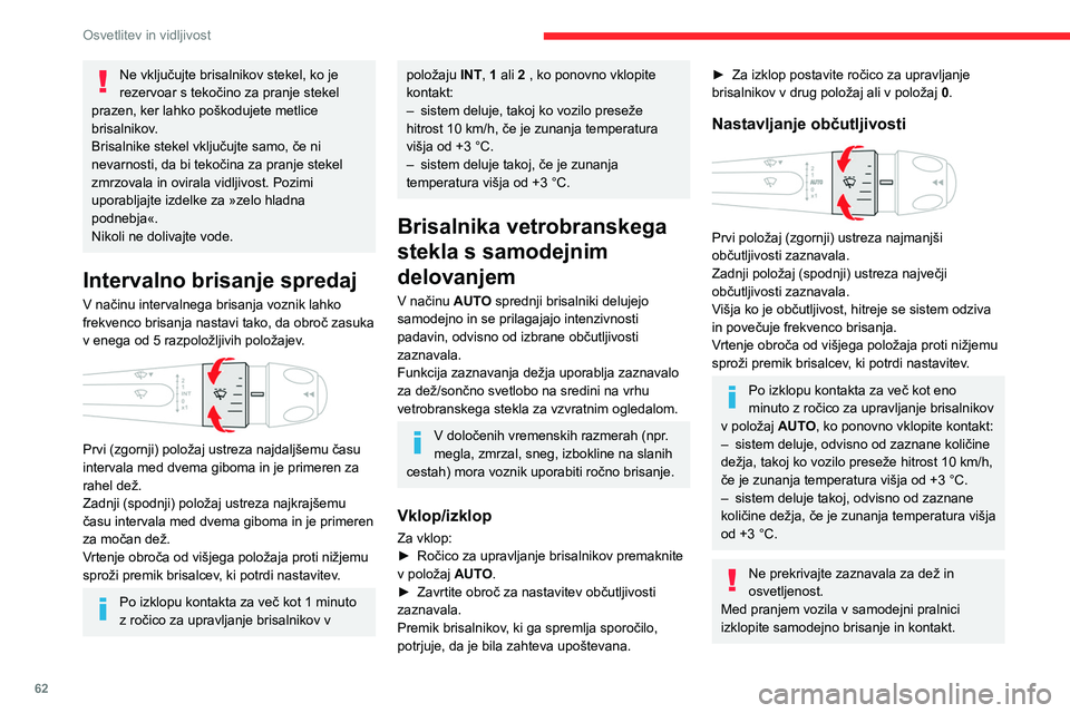 CITROEN C4 2021 Navodila Za Uporabo (in Slovenian) 62
Osvetlitev in vidljivost
Ne vključujte brisalnikov stekel, ko je
rezervoar s tekočino za pranje stekel
prazen, ker lahko poškodujete metlice
brisalnikov.
Brisalnike stekel vključujte samo, CITROEN C4 2021 Navodila Za Uporabo (in Slovenian) 62
Osvetlitev in vidljivost
Ne vključujte brisalnikov stekel, ko je
rezervoar s tekočino za pranje stekel
prazen, ker lahko poškodujete metlice
brisalnikov.
Brisalnike stekel vključujte samo,