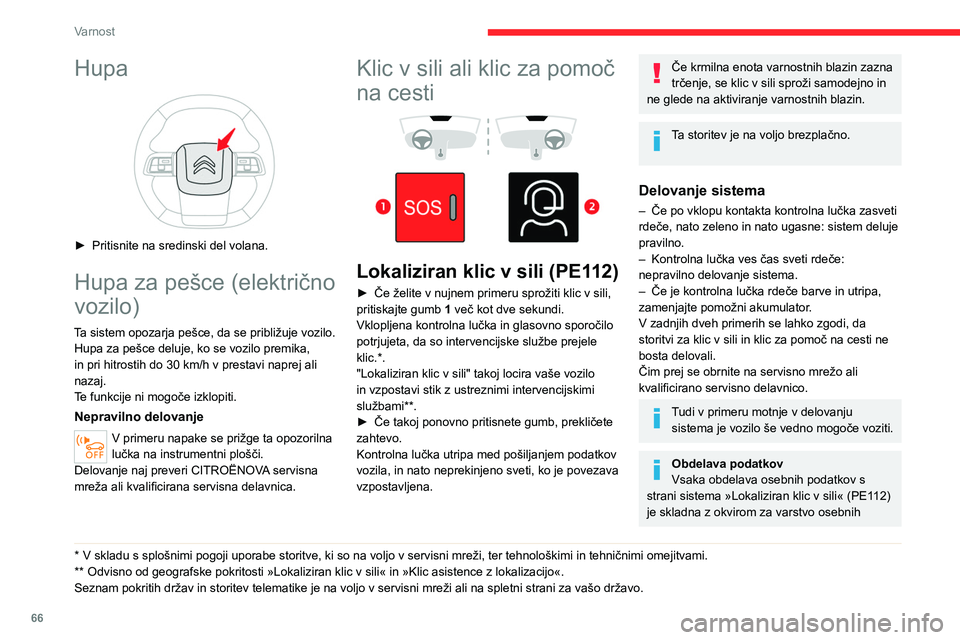 CITROEN C4 2021 Navodila Za Uporabo (in Slovenian) 66
Varnost
Hupa
► Pritisnite na sredinski del volana.
Hupa za pešce (električno
vozilo)
Ta sistem opozarja pešce, da se približuje vozilo.Hupa za pešce deluje, ko se vozilo premika,
in pri CITROEN C4 2021 Navodila Za Uporabo (in Slovenian) 66
Varnost
Hupa
► Pritisnite na sredinski del volana.
Hupa za pešce (električno
vozilo)
Ta sistem opozarja pešce, da se približuje vozilo.Hupa za pešce deluje, ko se vozilo premika,
in pri