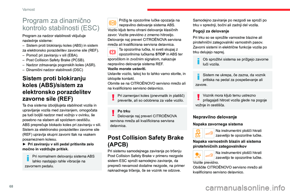 CITROEN C4 2021 Navodila Za Uporabo (in Slovenian) 68
Varnost
Pomoč pri zaviranju v sili
(EBA)
Ta sistem v sili zmanjša zavorno razdaljo tako,
da optimizira pritisk na zavore.
Sproži se glede na hitrost, s katero voznikova
noga pritisne na zavor CITROEN C4 2021 Navodila Za Uporabo (in Slovenian) 68
Varnost
Pomoč pri zaviranju v sili
(EBA)
Ta sistem v sili zmanjša zavorno razdaljo tako,
da optimizira pritisk na zavore.
Sproži se glede na hitrost, s katero voznikova
noga pritisne na zavor