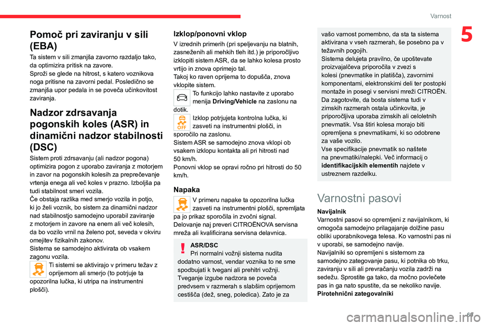 CITROEN C4 2021 Navodila Za Uporabo (in Slovenian) 69
Varnost
5Pomoč pri zaviranju v sili
(EBA)
Ta sistem v sili zmanjša zavorno razdaljo tako,
da optimizira pritisk na zavore.
Sproži se glede na hitrost, s katero voznikova
noga pritisne na zavo CITROEN C4 2021 Navodila Za Uporabo (in Slovenian) 69
Varnost
5Pomoč pri zaviranju v sili
(EBA)
Ta sistem v sili zmanjša zavorno razdaljo tako,
da optimizira pritisk na zavore.
Sproži se glede na hitrost, s katero voznikova
noga pritisne na zavo