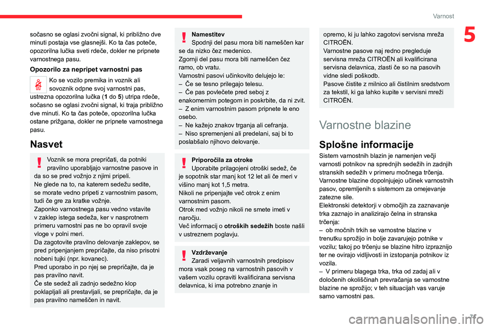 CITROEN C4 2021 Navodila Za Uporabo (in Slovenian) 71
Varnost
5sočasno se oglasi zvočni signal, ki približno dve
minuti postaja vse glasnejši. Ko ta čas poteče,
opozorilna lučka sveti rdeče, dokler ne pripnete
varnostnega pasu.
Opozorilo za CITROEN C4 2021 Navodila Za Uporabo (in Slovenian) 71
Varnost
5sočasno se oglasi zvočni signal, ki približno dve
minuti postaja vse glasnejši. Ko ta čas poteče,
opozorilna lučka sveti rdeče, dokler ne pripnete
varnostnega pasu.
Opozorilo za