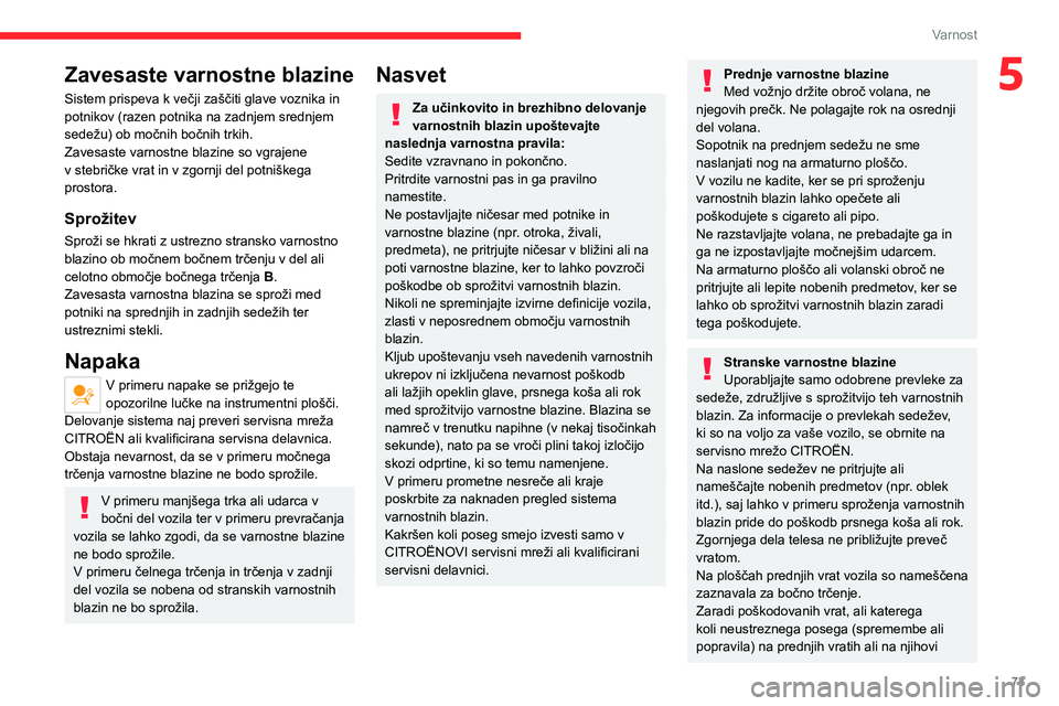 CITROEN C4 2021 Navodila Za Uporabo (in Slovenian) 73
Varnost
5Zavesaste varnostne blazine
Sistem prispeva k večji zaščiti glave voznika in
potnikov (razen potnika na zadnjem srednjem
sedežu) ob močnih bočnih trkih.
Zavesaste varnostne blazine CITROEN C4 2021 Navodila Za Uporabo (in Slovenian) 73
Varnost
5Zavesaste varnostne blazine
Sistem prispeva k večji zaščiti glave voznika in
potnikov (razen potnika na zadnjem srednjem
sedežu) ob močnih bočnih trkih.
Zavesaste varnostne blazine