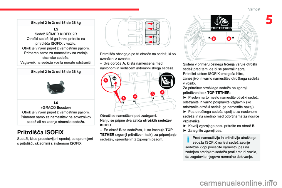 CITROEN C4 2021 Navodila Za Uporabo (in Slovenian) 77
Varnost
5Skupini 2 in 3: od 15 do 36 kgL5
Sedež RÖMER KIDFIX 2R
Otroški sedež, ki ga lahko pritrdite na pritrdišča ISOFIX v vozilu.
Otrok je v njem pripet z varnostnim pasom. Primeren samo z CITROEN C4 2021 Navodila Za Uporabo (in Slovenian) 77
Varnost
5Skupini 2 in 3: od 15 do 36 kgL5
Sedež RÖMER KIDFIX 2R
Otroški sedež, ki ga lahko pritrdite na pritrdišča ISOFIX v vozilu.
Otrok je v njem pripet z varnostnim pasom. Primeren samo z