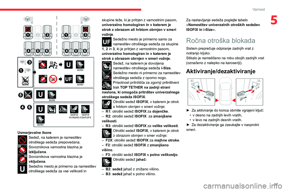 CITROEN C4 2021  Navodila Za Uporabo (in Slovenian) 81
Varnost
5
 
Usmerjevalne ikoneSedež, na katerem je namestitev 
otroškega sedeža prepovedana.
Sovoznikova varnostna blazina je 
izključena.
Sovoznikova varnostna blazina je 
vključena.
Sedežno