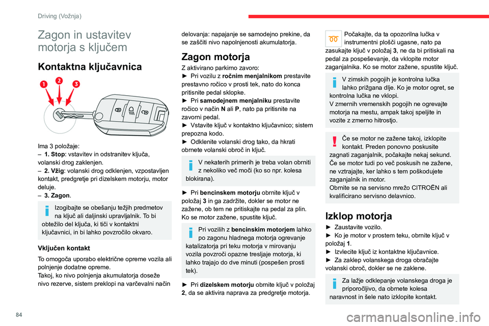 CITROEN C4 2021 Navodila Za Uporabo (in Slovenian) 84
Driving (Vožnja)
Zagon in ustavitev
motorja s ključem
Kontaktna ključavnica
Ima 3 položaje:
– 1. Stop: vstavitev in odstranitev ključa,
volanski drog zaklenjen.
–
2. Vžig : volansk CITROEN C4 2021 Navodila Za Uporabo (in Slovenian) 84
Driving (Vožnja)
Zagon in ustavitev
motorja s ključem
Kontaktna ključavnica
Ima 3 položaje:
– 1. Stop: vstavitev in odstranitev ključa,
volanski drog zaklenjen.
–
2. Vžig : volansk