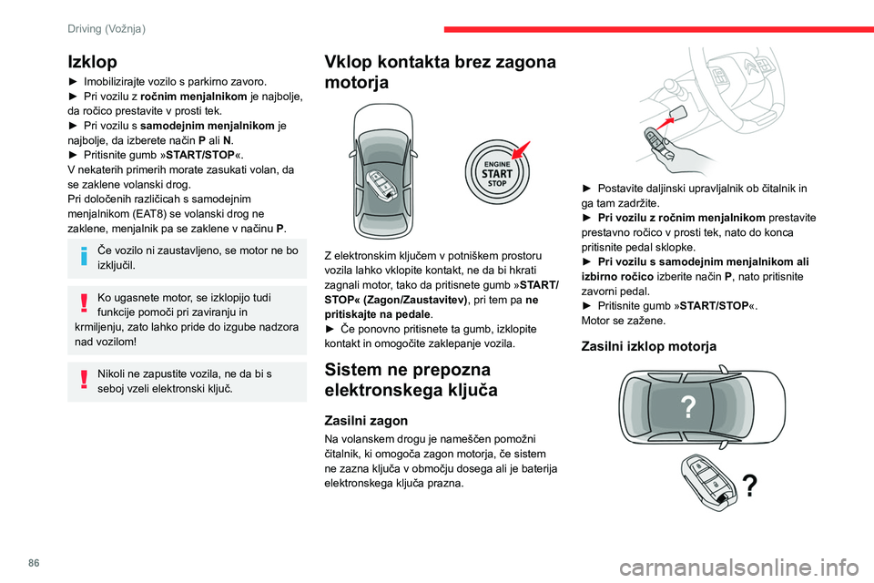 CITROEN C4 2021  Navodila Za Uporabo (in Slovenian) 86
Driving (Vožnja)
Izklop
► Imobilizirajte vozilo s parkirno zavoro.
►  Pri vozilu z  ročnim menjalnikom je najbolje, 
da ročico prestavite v prosti tek.
►
 
Pri vozilu s 
 samodejnim menjal