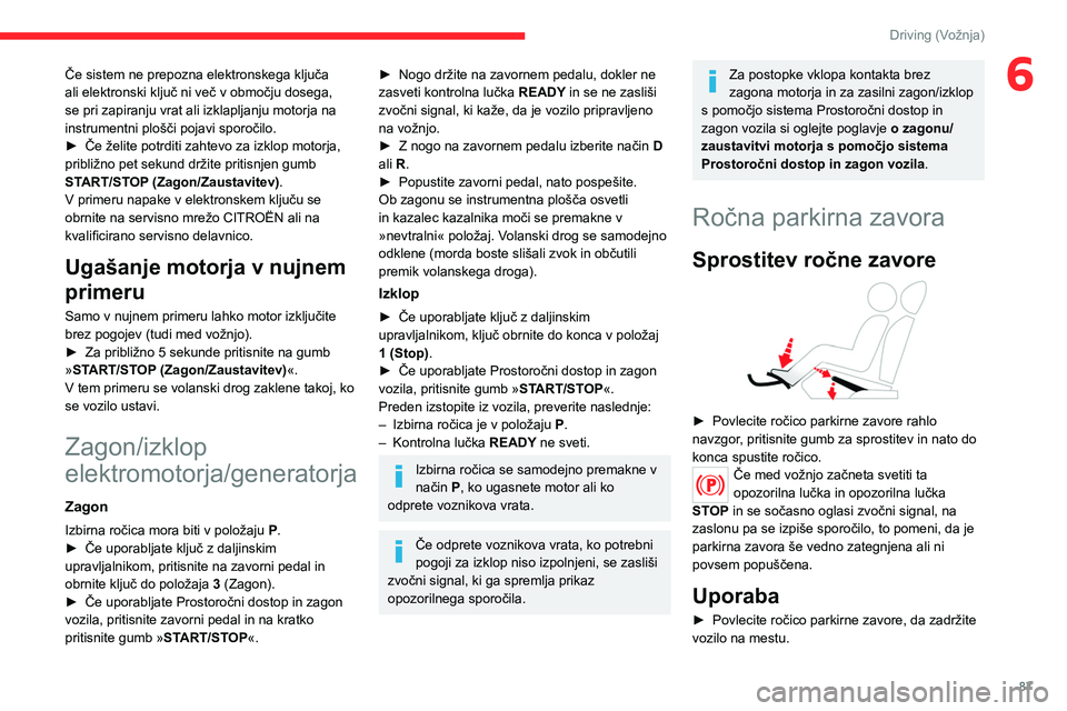 CITROEN C4 2021  Navodila Za Uporabo (in Slovenian) 87
Driving (Vožnja)
6Če sistem ne prepozna elektronskega ključa 
ali elektronski ključ ni več v območju dosega, 
se pri zapiranju vrat ali izklapljanju motorja na 
instrumentni plošči pojavi s