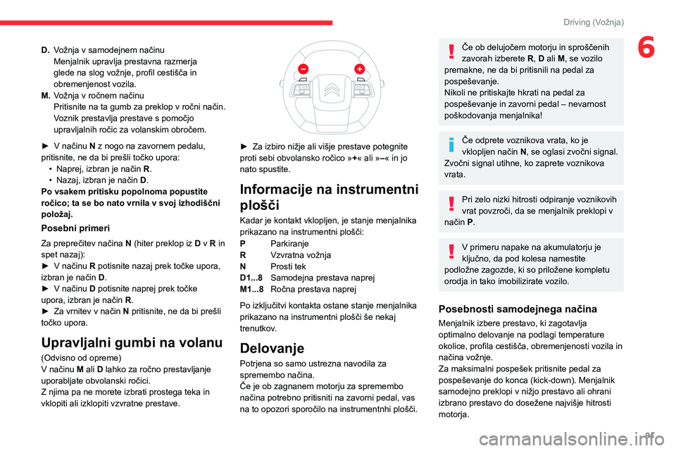 CITROEN C4 2021  Navodila Za Uporabo (in Slovenian) 91
Driving (Vožnja)
6D.Vožnja v samodejnem načinu
Menjalnik upravlja prestavna razmerja 
glede na slog vožnje, profil cestišča in 
obremenjenost vozila.
M. Vožnja v ročnem načinu
Pritisnite n