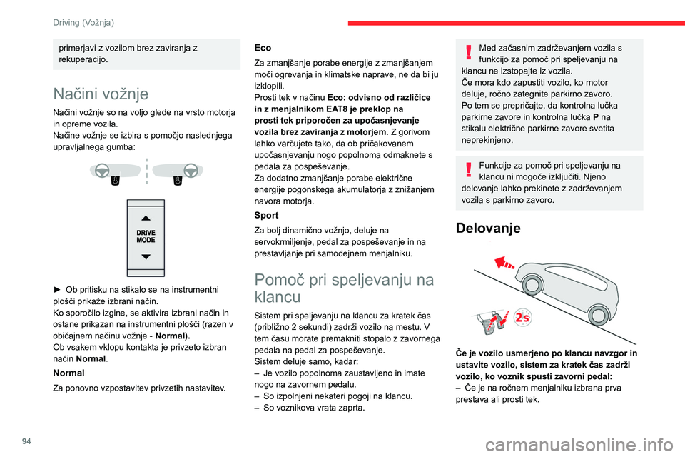 CITROEN C4 2021  Navodila Za Uporabo (in Slovenian) 94
Driving (Vožnja)
primerjavi z vozilom brez zaviranja z 
rekuperacijo.
Načini vožnje
Načini vožnje so na voljo glede na vrsto motorja 
in opreme vozila.
Načine vožnje se izbira s pomočjo nas