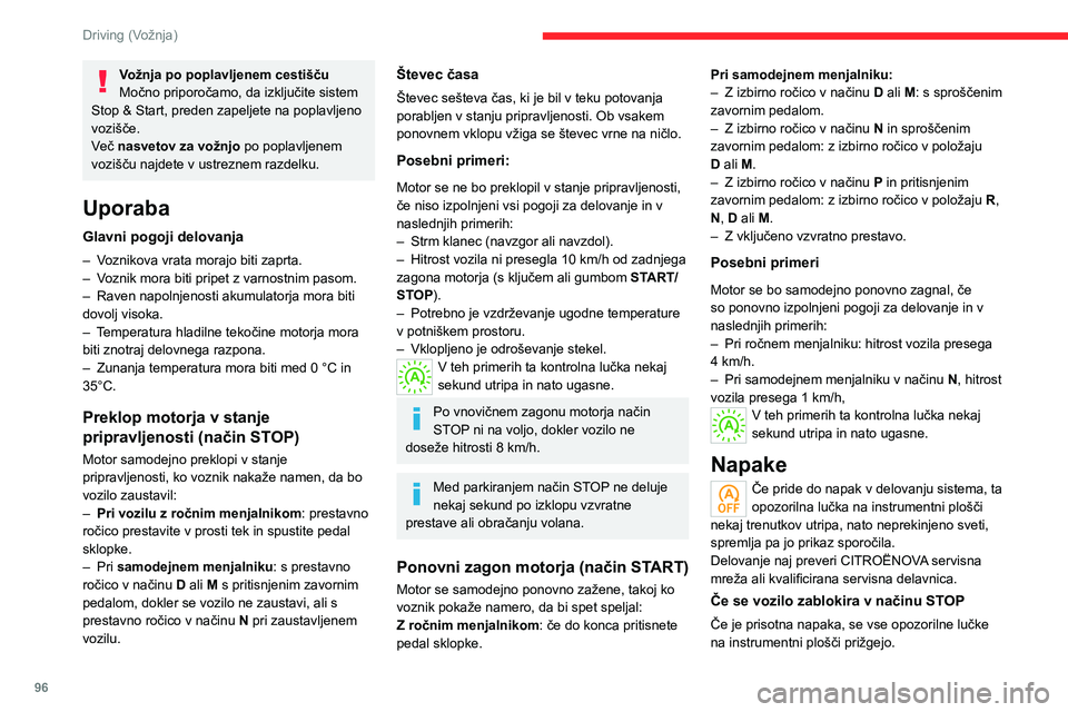 CITROEN C4 2021  Navodila Za Uporabo (in Slovenian) 96
Driving (Vožnja)
Vožnja po poplavljenem cestišču
Močno priporočamo, da izključite sistem 
Stop & Start, preden zapeljete na poplavljeno 
vozišče.
Več nasvetov za vožnjo po poplavljenem 
