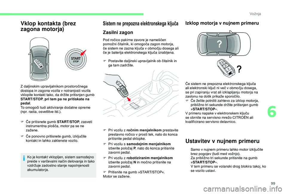 CITROEN C4 CACTUS 2019 Navodila Za Uporabo (in Slovenian) 99
Vklop kontakta (brez
zagona motorja)
F Če pritisnete gumb START/STOP, zasveti
instrumentna plošča, motor pa se ne
zažene.
F
Č
e ponovno pritisnete gumb, izključite
kontakt in lahko zak CITROEN C4 CACTUS 2019 Navodila Za Uporabo (in Slovenian) 99
Vklop kontakta (brez
zagona motorja)
F Če pritisnete gumb START/STOP, zasveti
instrumentna plošča, motor pa se ne
zažene.
F
Č
e ponovno pritisnete gumb, izključite
kontakt in lahko zak