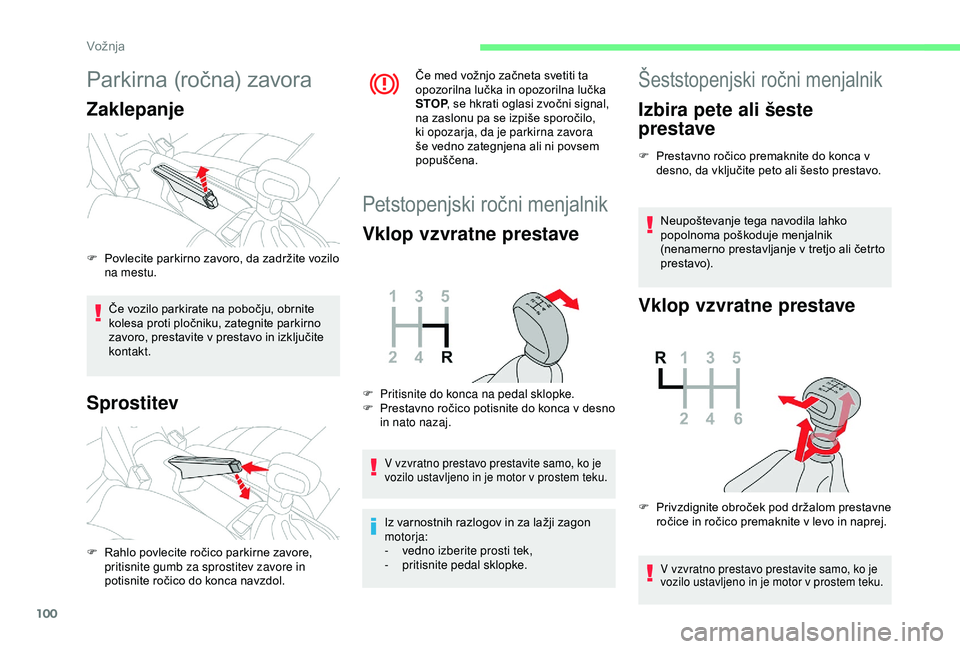 CITROEN C4 CACTUS 2019 Navodila Za Uporabo (in Slovenian) 100
Parkirna (ročna) zavora
Zaklepanje
Če vozilo parkirate na pobočju, obrnite
kolesa proti pločniku, zategnite parkirno
zavoro, prestavite v prestavo in izključite
kontakt.
Sprostitev
Če med CITROEN C4 CACTUS 2019 Navodila Za Uporabo (in Slovenian) 100
Parkirna (ročna) zavora
Zaklepanje
Če vozilo parkirate na pobočju, obrnite
kolesa proti pločniku, zategnite parkirno
zavoro, prestavite v prestavo in izključite
kontakt.
Sprostitev
Če med