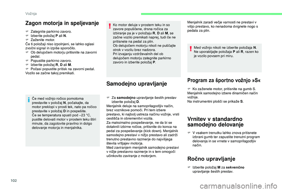 CITROEN C4 CACTUS 2019 Navodila Za Uporabo (in Slovenian) 102
Zagon motorja in speljevanje
F Zategnite parkirno zavoro.
F I zberite položaj P ali N .
F
Z
aženite motor.
Če ti položaji niso izpolnjeni, se lahko oglasi
zvočni signal in izpiše sporo CITROEN C4 CACTUS 2019 Navodila Za Uporabo (in Slovenian) 102
Zagon motorja in speljevanje
F Zategnite parkirno zavoro.
F I zberite položaj P ali N .
F
Z
aženite motor.
Če ti položaji niso izpolnjeni, se lahko oglasi
zvočni signal in izpiše sporo