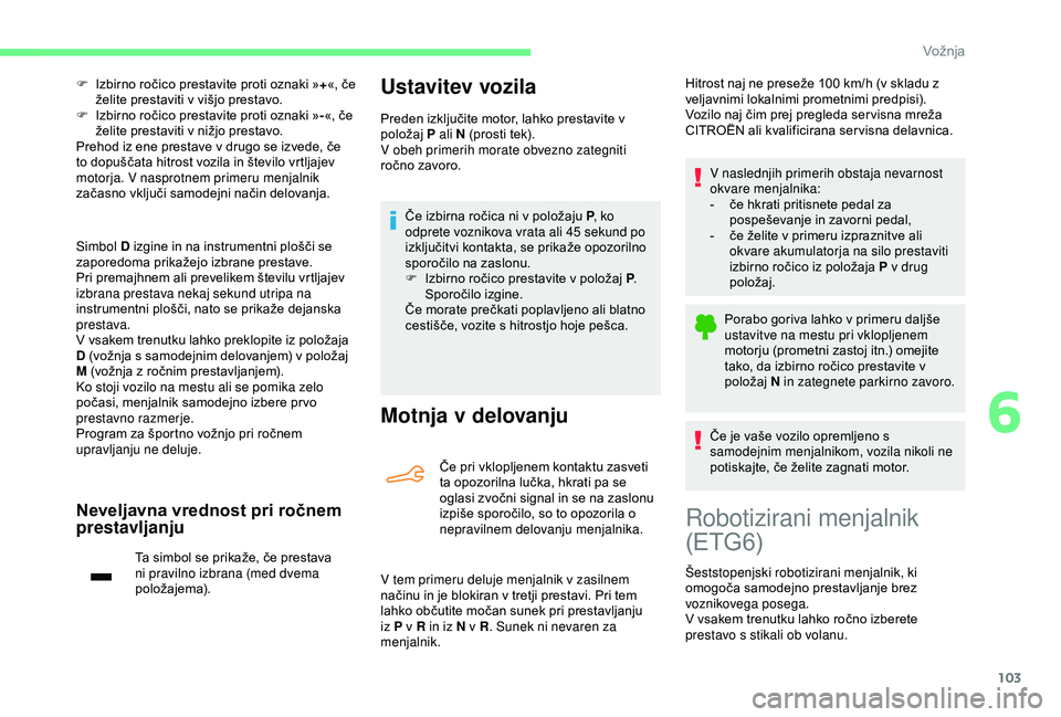 CITROEN C4 CACTUS 2019 Navodila Za Uporabo (in Slovenian) 103
F Izbirno ročico prestavite proti oznaki »+«, če
želite prestaviti v višjo prestavo.
F
I
zbirno ročico prestavite proti oznaki » -«, če
želite prestaviti v nižjo prestavo.
Prehod CITROEN C4 CACTUS 2019 Navodila Za Uporabo (in Slovenian) 103
F Izbirno ročico prestavite proti oznaki »+«, če
želite prestaviti v višjo prestavo.
F
I
zbirno ročico prestavite proti oznaki » -«, če
želite prestaviti v nižjo prestavo.
Prehod