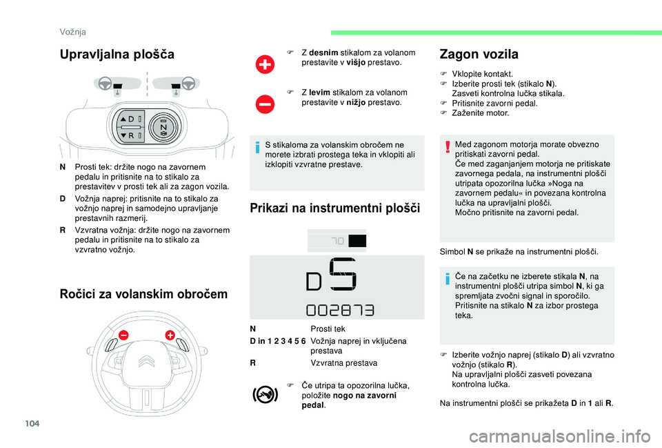 CITROEN C4 CACTUS 2019 Navodila Za Uporabo (in Slovenian) 104
Upravljalna plošča
NProsti tek: držite nogo na zavornem
pedalu in pritisnite na to stikalo za
prestavitev v prosti tek ali za zagon vozila.
D Vožnja naprej: pritisnite na to stikalo za
vož CITROEN C4 CACTUS 2019 Navodila Za Uporabo (in Slovenian) 104
Upravljalna plošča
NProsti tek: držite nogo na zavornem
pedalu in pritisnite na to stikalo za
prestavitev v prosti tek ali za zagon vozila.
D Vožnja naprej: pritisnite na to stikalo za
vož