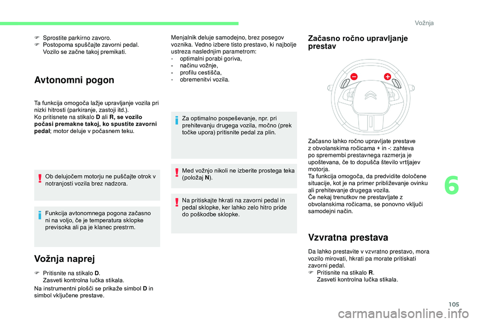 CITROEN C4 CACTUS 2019 Navodila Za Uporabo (in Slovenian) 105
F Sprostite parkirno zavoro.
F P ostopoma spuščajte zavorni pedal.
Vozilo se začne takoj premikati.
Avtonomni pogon
Ta funkcija omogoča lažje upravljanje vozila pri
nizki hitrosti (parkiran CITROEN C4 CACTUS 2019 Navodila Za Uporabo (in Slovenian) 105
F Sprostite parkirno zavoro.
F P ostopoma spuščajte zavorni pedal.
Vozilo se začne takoj premikati.
Avtonomni pogon
Ta funkcija omogoča lažje upravljanje vozila pri
nizki hitrosti (parkiran