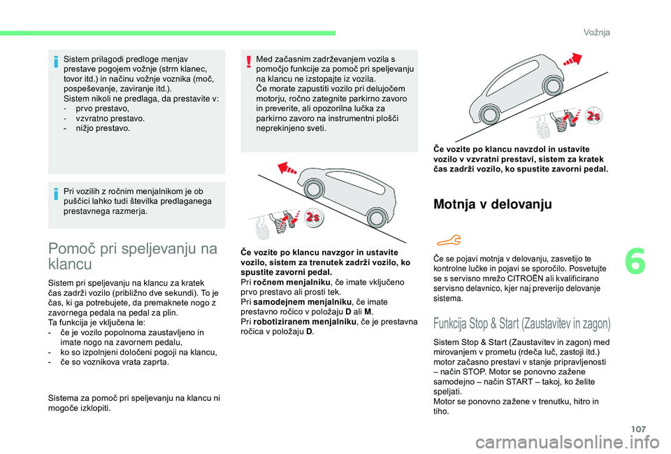 CITROEN C4 CACTUS 2019 Navodila Za Uporabo (in Slovenian) 107
Sistem prilagodi predloge menjav
prestave pogojem vožnje (strm klanec,
tovor itd.) in načinu vožnje voznika (moč,
pospeševanje, zaviranje itd.).
Sistem nikoli ne predlaga, da prestavite v: CITROEN C4 CACTUS 2019 Navodila Za Uporabo (in Slovenian) 107
Sistem prilagodi predloge menjav
prestave pogojem vožnje (strm klanec,
tovor itd.) in načinu vožnje voznika (moč,
pospeševanje, zaviranje itd.).
Sistem nikoli ne predlaga, da prestavite v: