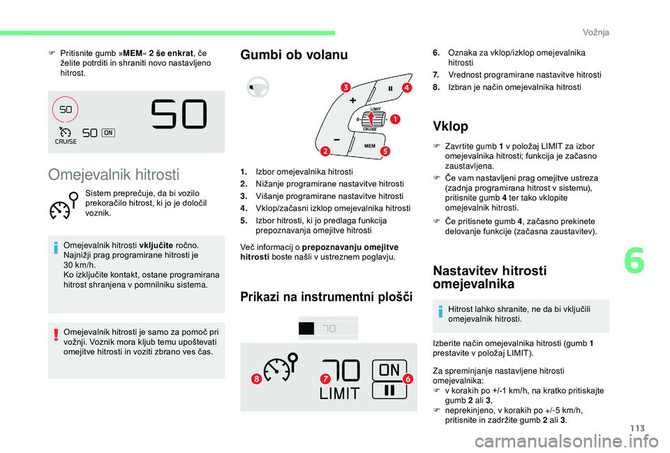 CITROEN C4 CACTUS 2019 Navodila Za Uporabo (in Slovenian) 113
F Pritisnite gumb »MEM« 2 še enkrat, če
želite potrditi in shraniti novo nastavljeno
hitrost.
Omejevalnik hitrosti
Sistem preprečuje, da bi vozilo
prekoračilo hitrost, ki jo je določil CITROEN C4 CACTUS 2019 Navodila Za Uporabo (in Slovenian) 113
F Pritisnite gumb »MEM« 2 še enkrat, če
želite potrditi in shraniti novo nastavljeno
hitrost.
Omejevalnik hitrosti
Sistem preprečuje, da bi vozilo
prekoračilo hitrost, ki jo je določil