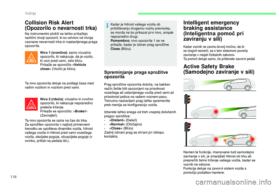 CITROEN C4 CACTUS 2019 Navodila Za Uporabo (in Slovenian) 118
Collision Risk Alert
(Opozorilo o nevarnosti trka)
Na instrumentni plošči se lahko prikažejo
različni nivoji opozoril, ki so odvisni od nivoja
zaznane nevarnosti trka in nastavljenega praga CITROEN C4 CACTUS 2019 Navodila Za Uporabo (in Slovenian) 118
Collision Risk Alert
(Opozorilo o nevarnosti trka)
Na instrumentni plošči se lahko prikažejo
različni nivoji opozoril, ki so odvisni od nivoja
zaznane nevarnosti trka in nastavljenega praga