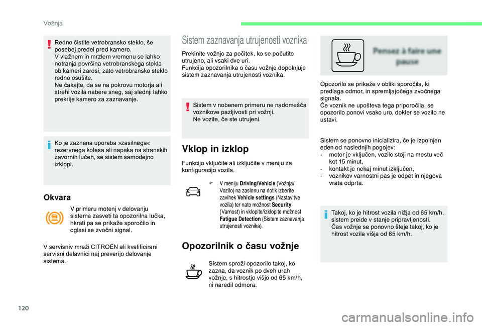 CITROEN C4 CACTUS 2019 Navodila Za Uporabo (in Slovenian) 120
Okvara
Redno čistite vetrobransko steklo, še
posebej predel pred kamero.
V vlažnem in mrzlem vremenu se lahko
notranja površina vetrobranskega stekla
ob kameri zarosi, zato vetrobransko ste CITROEN C4 CACTUS 2019 Navodila Za Uporabo (in Slovenian) 120
Okvara
Redno čistite vetrobransko steklo, še
posebej predel pred kamero.
V vlažnem in mrzlem vremenu se lahko
notranja površina vetrobranskega stekla
ob kameri zarosi, zato vetrobransko ste