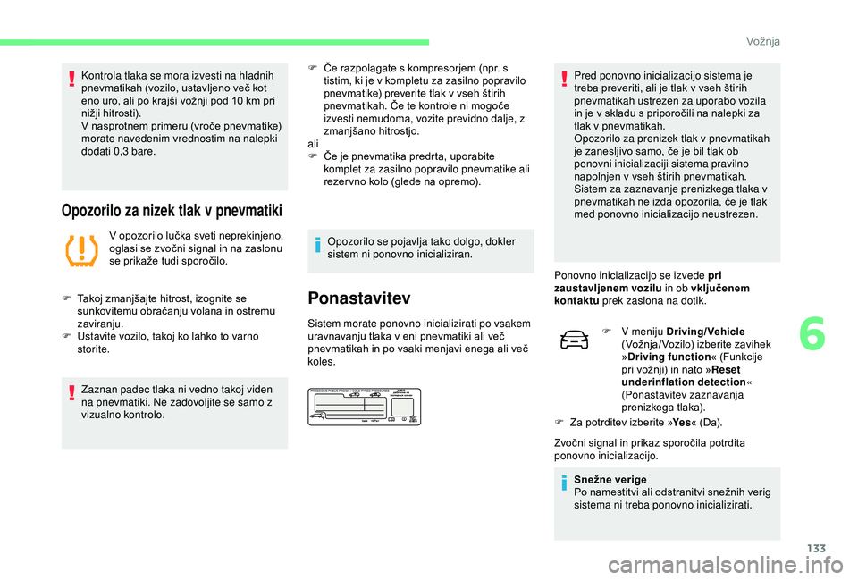 CITROEN C4 CACTUS 2019 Navodila Za Uporabo (in Slovenian) 133
Kontrola tlaka se mora izvesti na hladnih
pnevmatikah (vozilo, ustavljeno več kot
eno uro, ali po krajši vožnji pod 10 km pri
nižji hitrosti).
V nasprotnem primeru (vroče pnevmatike)
mor CITROEN C4 CACTUS 2019 Navodila Za Uporabo (in Slovenian) 133
Kontrola tlaka se mora izvesti na hladnih
pnevmatikah (vozilo, ustavljeno več kot
eno uro, ali po krajši vožnji pod 10 km pri
nižji hitrosti).
V nasprotnem primeru (vroče pnevmatike)
mor