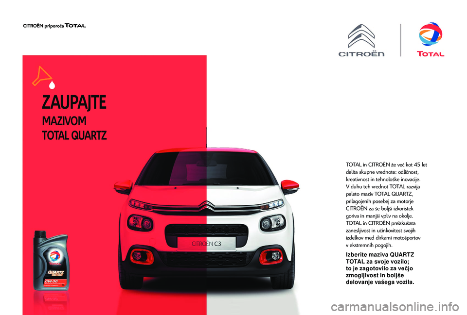 CITROEN C4 CACTUS 2019 Navodila Za Uporabo (in Slovenian) Z AUPAJTE
MAZIVOM
TOTAL QUARTZ
TOTAL in CITROËN že več kot 45 let
delita skupne vrednote: odličnost,
kreativnost in tehnološke inovacije.
V duhu teh vrednot TOTAL razvija
paleto maziv TOTAL CITROEN C4 CACTUS 2019 Navodila Za Uporabo (in Slovenian) Z AUPAJTE
MAZIVOM
TOTAL QUARTZ
TOTAL in CITROËN že več kot 45 let
delita skupne vrednote: odličnost,
kreativnost in tehnološke inovacije.
V duhu teh vrednot TOTAL razvija
paleto maziv TOTAL