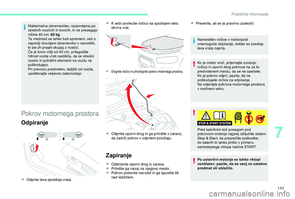 CITROEN C4 CACTUS 2019 Navodila Za Uporabo (in Slovenian) 143
Maksimalna obremenitev, razporejena po
strešnih nosilcih in tovorih, ki ne presegajo
višine 40 cm: 80 kg.
Ta vrednost se lahko tudi spremeni, več o
največji dovoljeni obremenitvi v navod CITROEN C4 CACTUS 2019 Navodila Za Uporabo (in Slovenian) 143
Maksimalna obremenitev, razporejena po
strešnih nosilcih in tovorih, ki ne presegajo
višine 40 cm: 80 kg.
Ta vrednost se lahko tudi spremeni, več o
največji dovoljeni obremenitvi v navod