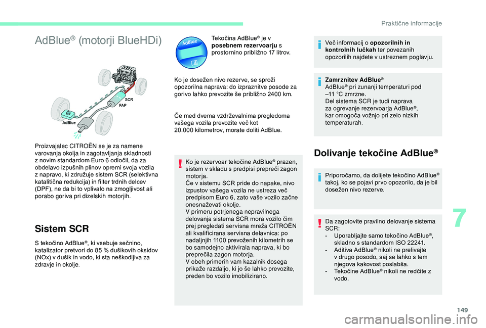 CITROEN C4 CACTUS 2019 Navodila Za Uporabo (in Slovenian) 149
AdBlue® (motorji BlueHDi)
Sistem SCR
S tekočino AdBlue®, ki vsebuje sečnino,
katalizator pretvori do 85 % dušikovih oksidov
(NOx) v dušik in vodo, ki sta neškodljiva za
zdravje in okol CITROEN C4 CACTUS 2019 Navodila Za Uporabo (in Slovenian) 149
AdBlue® (motorji BlueHDi)
Sistem SCR
S tekočino AdBlue®, ki vsebuje sečnino,
katalizator pretvori do 85 % dušikovih oksidov
(NOx) v dušik in vodo, ki sta neškodljiva za
zdravje in okol