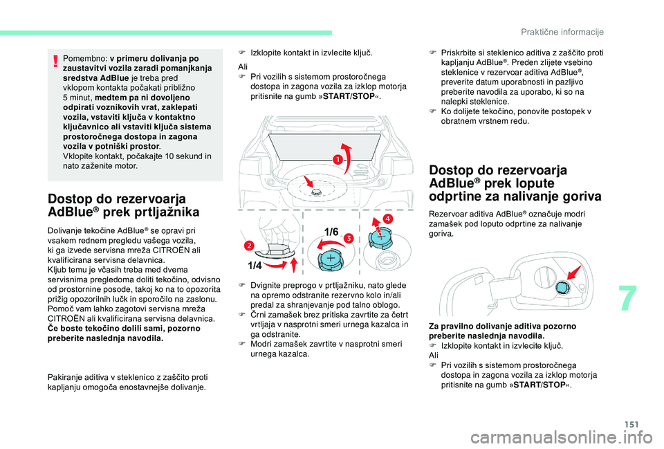 CITROEN C4 CACTUS 2019 Navodila Za Uporabo (in Slovenian) 151
Pomembno: v primeru dolivanja po
zaustavitvi vozila zaradi pomanjkanja
sredstva AdBlue je treba pred
vklopom kontakta počakati približno
5 minut, medtem pa ni dovoljeno
odpirati voznikovih CITROEN C4 CACTUS 2019 Navodila Za Uporabo (in Slovenian) 151
Pomembno: v primeru dolivanja po
zaustavitvi vozila zaradi pomanjkanja
sredstva AdBlue je treba pred
vklopom kontakta počakati približno
5 minut, medtem pa ni dovoljeno
odpirati voznikovih