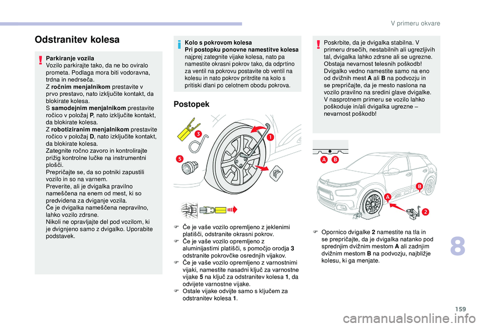 CITROEN C4 CACTUS 2019 Navodila Za Uporabo (in Slovenian) 159
Odstranitev kolesa
Parkiranje vozila
Vozilo parkirajte tako, da ne bo oviralo
prometa. Podlaga mora biti vodoravna,
trdna in nedrseča.
Z ročnim menjalnikom prestavite v
pr vo prestavo, nato i CITROEN C4 CACTUS 2019 Navodila Za Uporabo (in Slovenian) 159
Odstranitev kolesa
Parkiranje vozila
Vozilo parkirajte tako, da ne bo oviralo
prometa. Podlaga mora biti vodoravna,
trdna in nedrseča.
Z ročnim menjalnikom prestavite v
pr vo prestavo, nato i