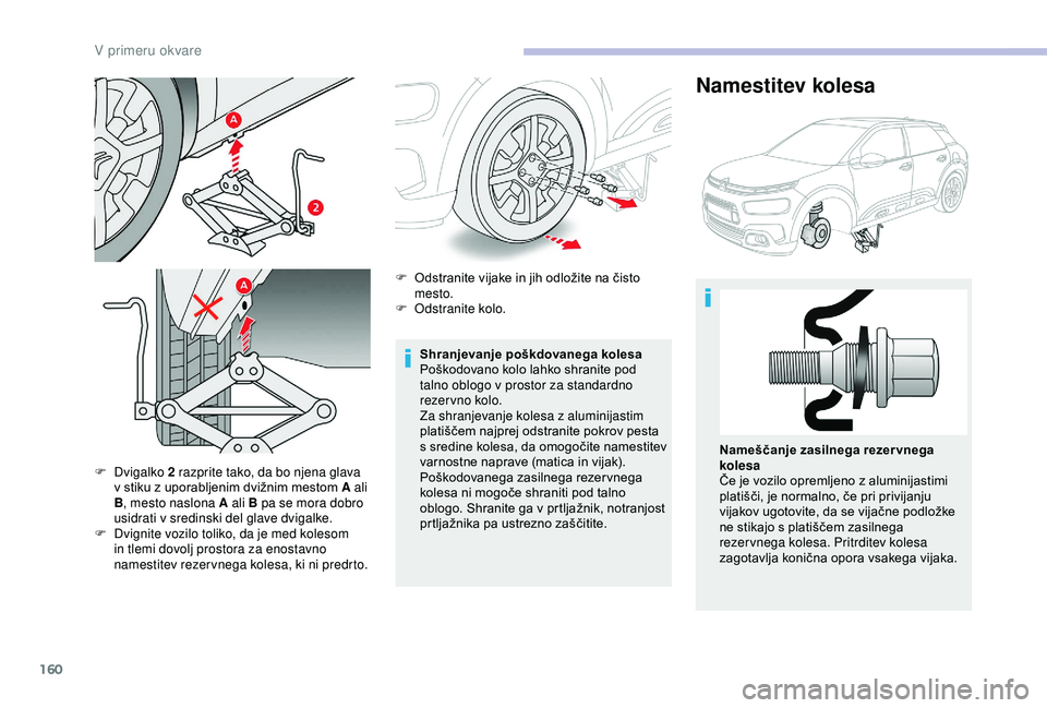 CITROEN C4 CACTUS 2019 Navodila Za Uporabo (in Slovenian) 160
F Dvigalko 2 razprite tako, da bo njena glava
v stiku z uporabljenim dvižnim mestom A ali
B , mesto naslona A ali B pa se mora dobro
usidrati v sredinski del glave dvigalke.
F
D
vignite vo CITROEN C4 CACTUS 2019 Navodila Za Uporabo (in Slovenian) 160
F Dvigalko 2 razprite tako, da bo njena glava
v stiku z uporabljenim dvižnim mestom A ali
B , mesto naslona A ali B pa se mora dobro
usidrati v sredinski del glave dvigalke.
F
D
vignite vo
