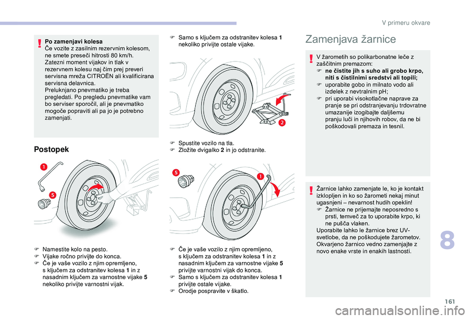 CITROEN C4 CACTUS 2019 Navodila Za Uporabo (in Slovenian) 161
Po zamenjavi kolesa
Če vozite z zasilnim rezer vnim kolesom,
ne smete preseči hitrosti 80 km/h.
Zatezni moment vijakov in tlak v
rezer vnem kolesu naj čim prej preveri
ser visna mreža CITR CITROEN C4 CACTUS 2019 Navodila Za Uporabo (in Slovenian) 161
Po zamenjavi kolesa
Če vozite z zasilnim rezer vnim kolesom,
ne smete preseči hitrosti 80 km/h.
Zatezni moment vijakov in tlak v
rezer vnem kolesu naj čim prej preveri
ser visna mreža CITR