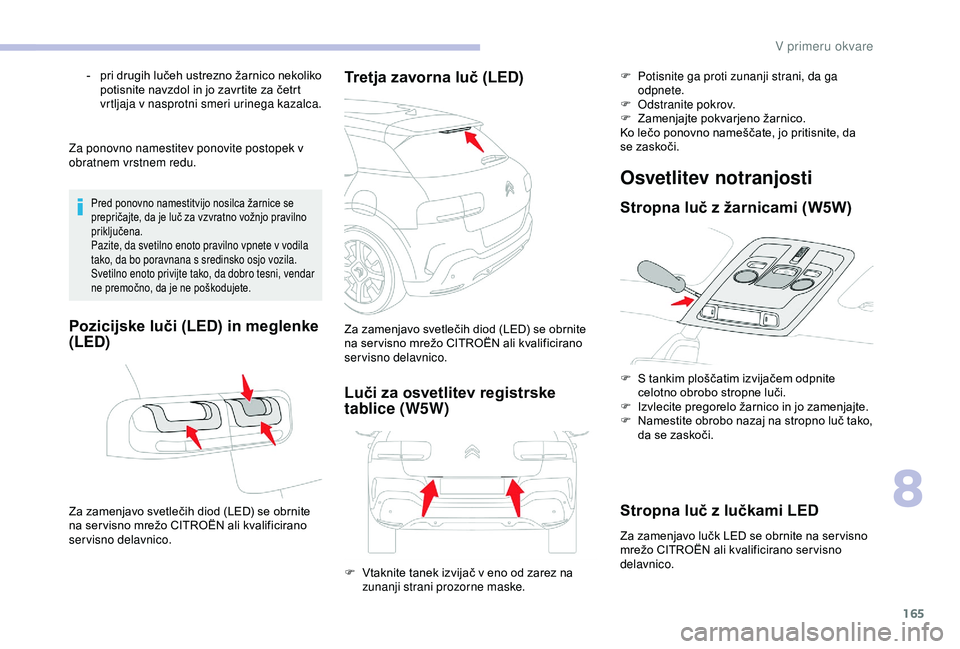 CITROEN C4 CACTUS 2019 Navodila Za Uporabo (in Slovenian) 165
Za ponovno namestitev ponovite postopek v
obratnem vrstnem redu.
Pred ponovno namestitvijo nosilca žarnice se
prepričajte, da je luč za vzvratno vožnjo pravilno
priključena.
Pazite, da sve CITROEN C4 CACTUS 2019 Navodila Za Uporabo (in Slovenian) 165
Za ponovno namestitev ponovite postopek v
obratnem vrstnem redu.
Pred ponovno namestitvijo nosilca žarnice se
prepričajte, da je luč za vzvratno vožnjo pravilno
priključena.
Pazite, da sve