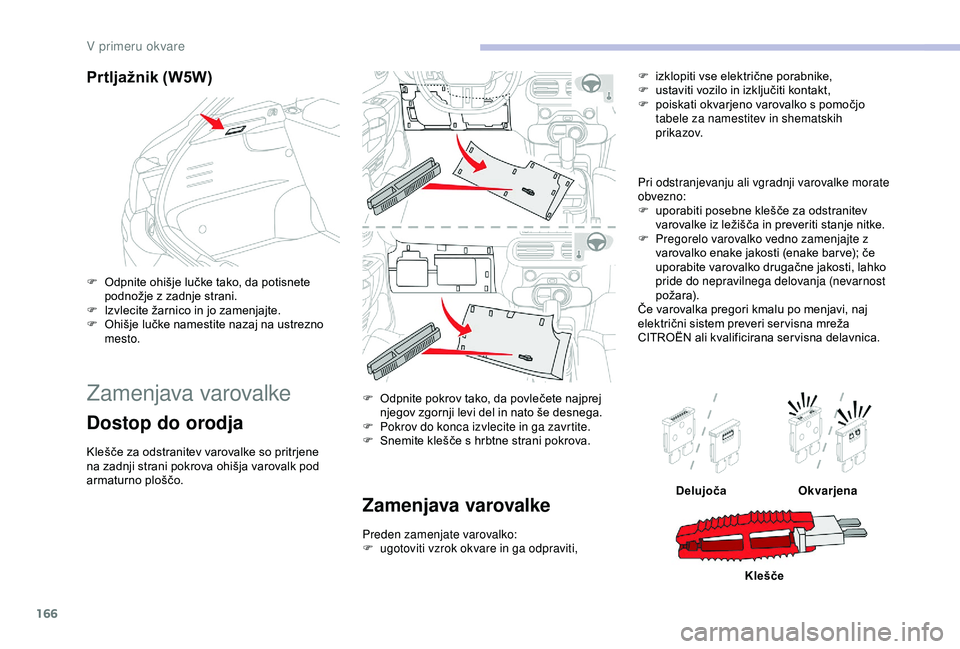 CITROEN C4 CACTUS 2019 Navodila Za Uporabo (in Slovenian) 166
Prtljažnik (W5W)
F Odpnite ohišje lučke tako, da potisnete podnožje z zadnje strani.
F
I
zvlecite žarnico in jo zamenjajte.
F
O
hišje lučke namestite nazaj na ustrezno
mesto.
Zamenja CITROEN C4 CACTUS 2019 Navodila Za Uporabo (in Slovenian) 166
Prtljažnik (W5W)
F Odpnite ohišje lučke tako, da potisnete podnožje z zadnje strani.
F
I
zvlecite žarnico in jo zamenjajte.
F
O
hišje lučke namestite nazaj na ustrezno
mesto.
Zamenja