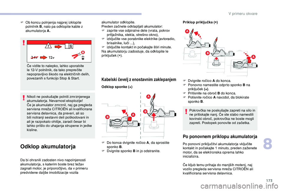 CITROEN C4 CACTUS 2019 Navodila Za Uporabo (in Slovenian) 173
Nikoli ne poskušajte polniti zmrznjenega
akumulatorja. Nevarnost eksplozije!
Če je akumulator zmrznil, naj ga pregleda
ser visna mreža CITROËN ali kvalificirana
ser visna delavnica, da prev CITROEN C4 CACTUS 2019 Navodila Za Uporabo (in Slovenian) 173
Nikoli ne poskušajte polniti zmrznjenega
akumulatorja. Nevarnost eksplozije!
Če je akumulator zmrznil, naj ga pregleda
ser visna mreža CITROËN ali kvalificirana
ser visna delavnica, da prev