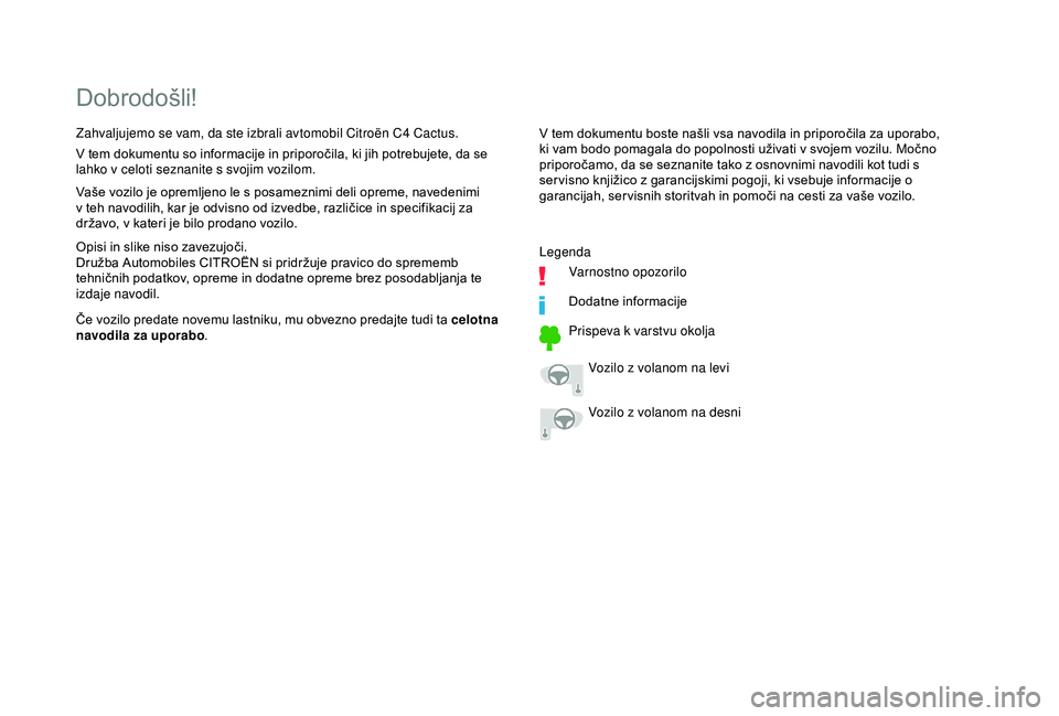 CITROEN C4 CACTUS 2019  Navodila Za Uporabo (in Slovenian) Dobrodošli!
V tem dokumentu boste našli vsa navodila in priporočila za uporabo, 
ki vam bodo pomagala do popolnosti uživati v svojem vozilu. Močno 
priporočamo, da se seznanite tako z osnovnimi 